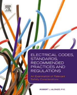 Electrical Codes Standards Recommended Practices and Regulations An Examination of Relevant Safety Considerations Robert J. Alonzo