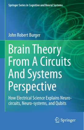 Brain Theory From A Circuits And Systems Perspective How Electrical Science Explains Neuro-circuits Neuro-systems and Qubits