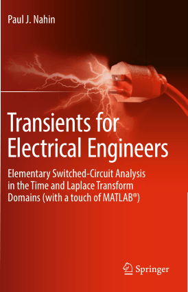 Transients for Electrical Engineers Elementary Switched Circuit Analysis in the Time and Laplace Transform Domains with a touch of MATLAB by Paul J. Nahin