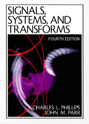 Signals Systems and Transforms Fourth Edition by Charles L Phillips John M Parr and Eve A Riskin