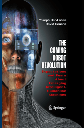 The Coming Robot Revolution Expectations and Fears about Emerging Intelligent Humanlike Machines by Yoseph Bar Cohen