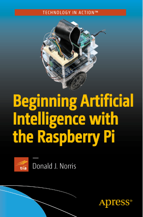 Beginning Artificial Intelligence with the Raspberry Pi by Donald J Norris