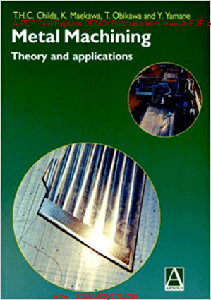 Metal Machining Theory and Applications by Thomas Childs